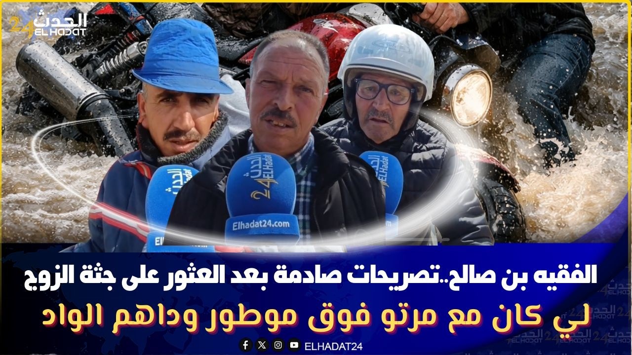 الفقيه بن صالح..تصريحات صادمة بعد العثور على جثة الزوج لي كان مع مرتو فوق موطور وداهم الواد