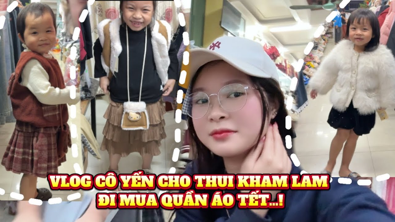 VLOG CÔ YẾN DẮT THUI KHAM LAM ĐI MUA QUẦN ÁO TẾT ……