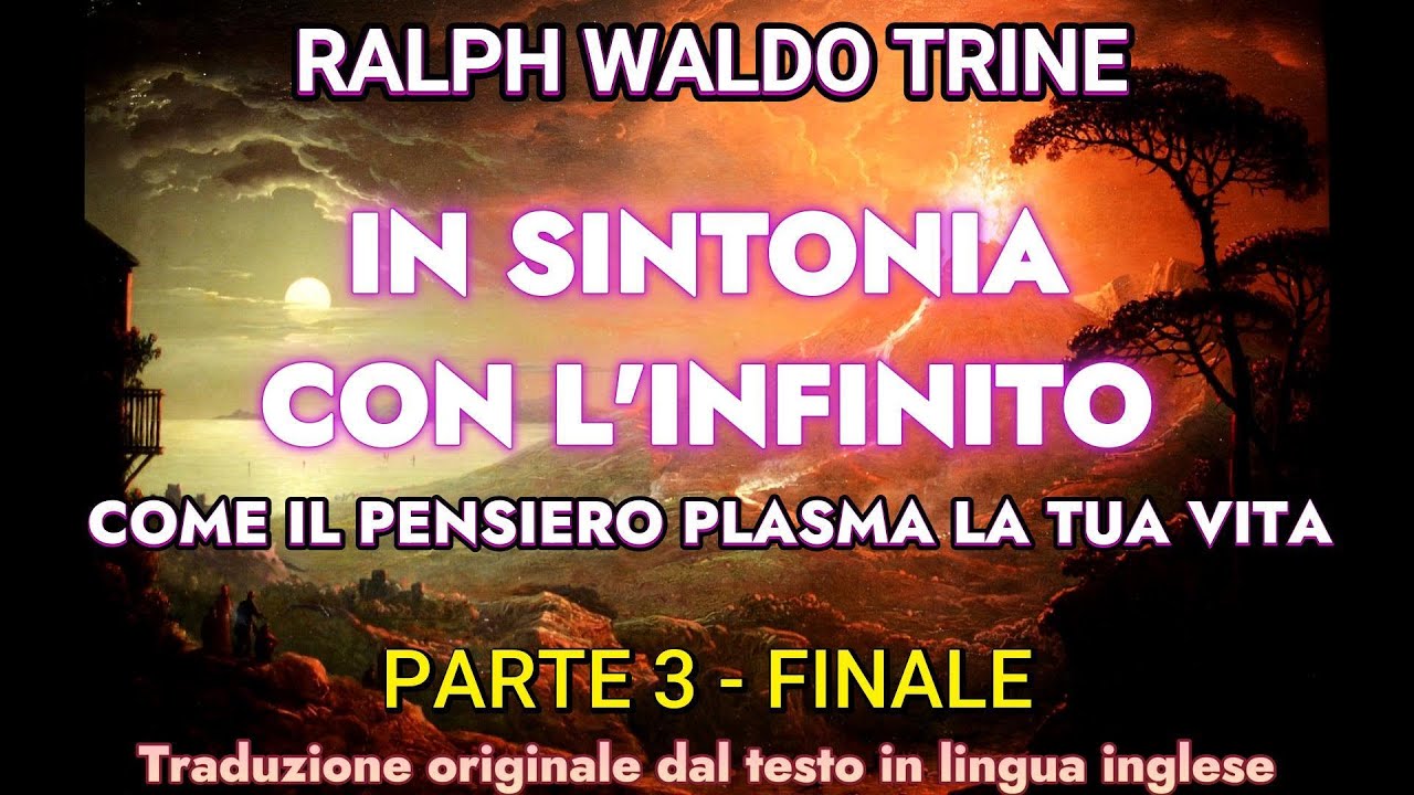 IN SINTONIA CON L'INFINITO - 3 PARTE, FINALE - RALPH WALDO TRINE