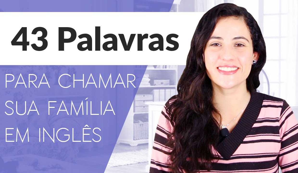 43 Palavras Para Chamar Sua Família Em Inglês | Sara Scarcelli