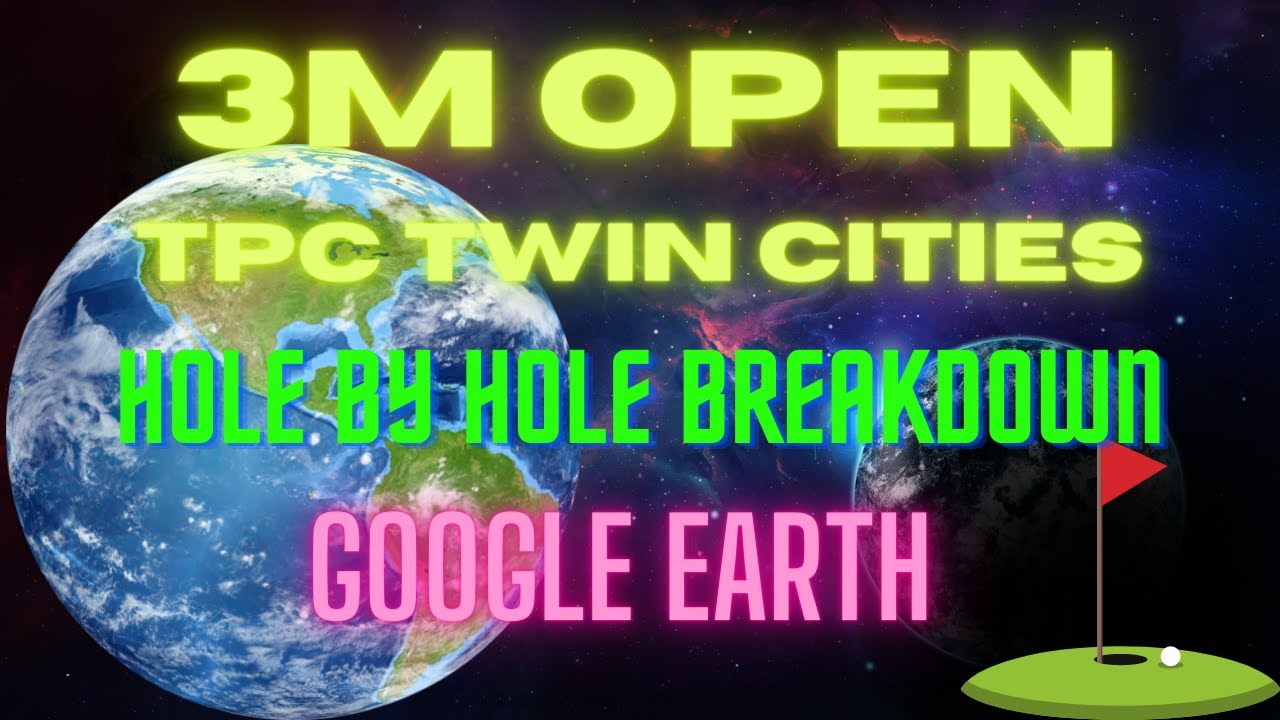 3M Open - TPC Twin Cities - Hole by Hole Breakdown - Google Earth