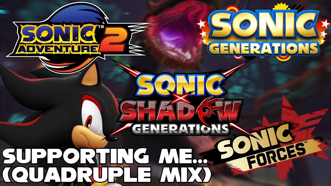 Supporting Me... (Quadruple Mix) - Sonic Adventure 2 X Gens 3DS X Forces X Shadow Generations Mashup