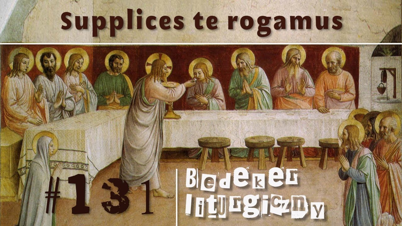 Bedeker liturgiczny (131) - Supplices te rogamus