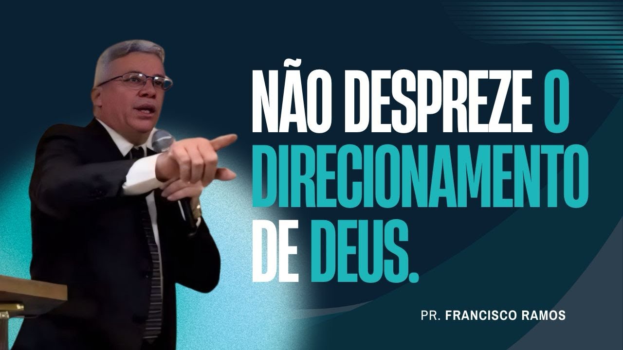 NÃ O DESPREZE O DIRECIONAMENTO DE DEUS | Pr. Francisco Ramos