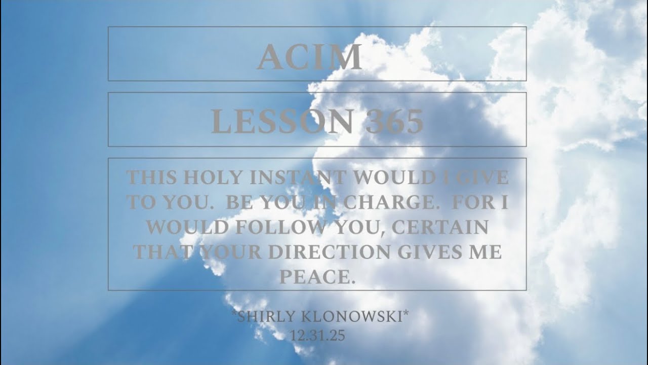 365 days of ACIM: Lesson 365 - “This holy instant would I give to You. Be You in charge…”