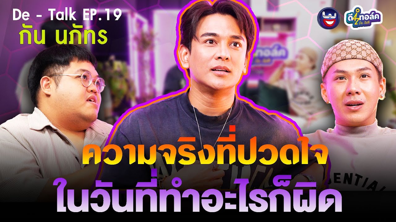 De - Talk EP.19 l กัน นภัทร อินทร์ใจเอื้อ l ความจริงที่ปวดใจ ในวันที่ทำอะไรก็ผิด