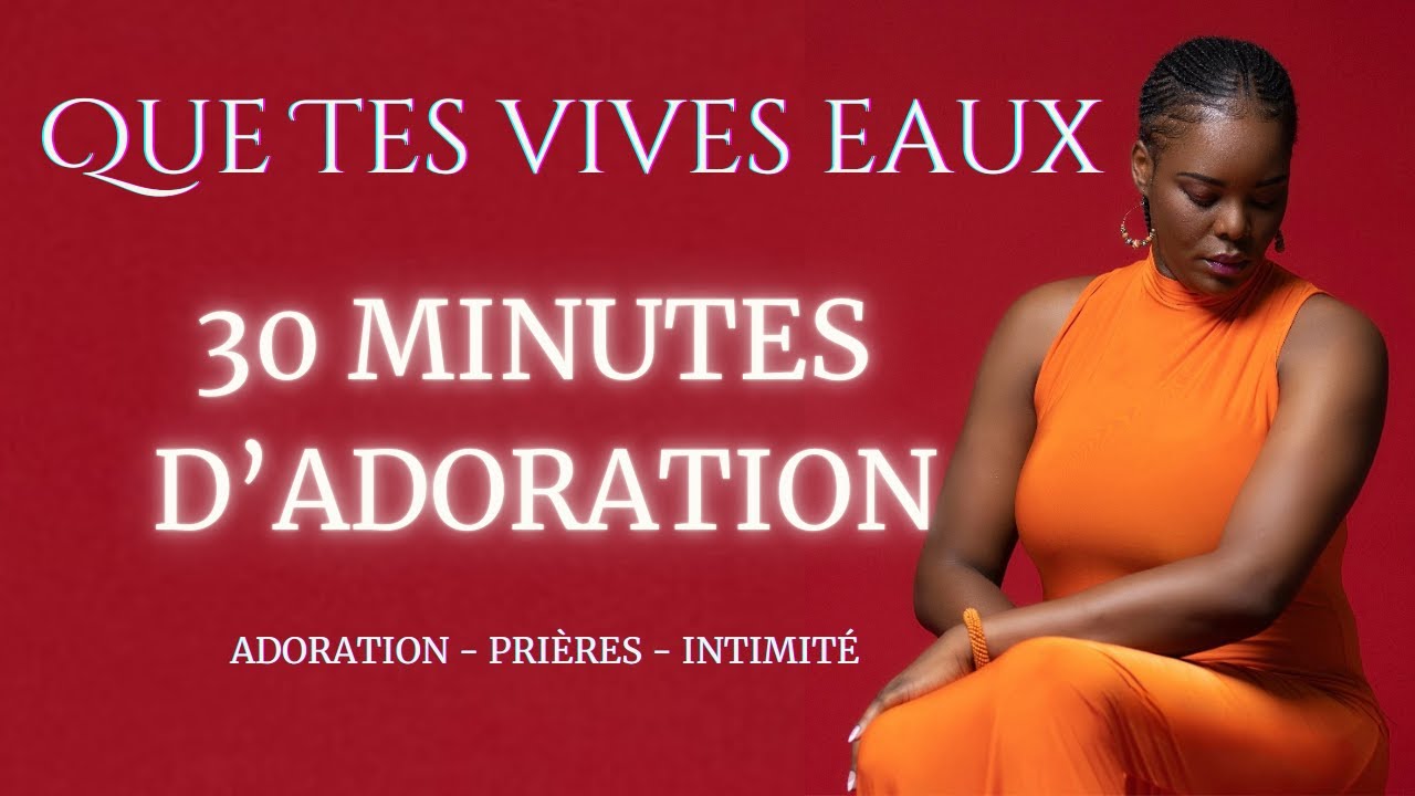 Que Tes Vives Eaux - 30 minutes d'Adoration | Adoration - Prières - Intimité