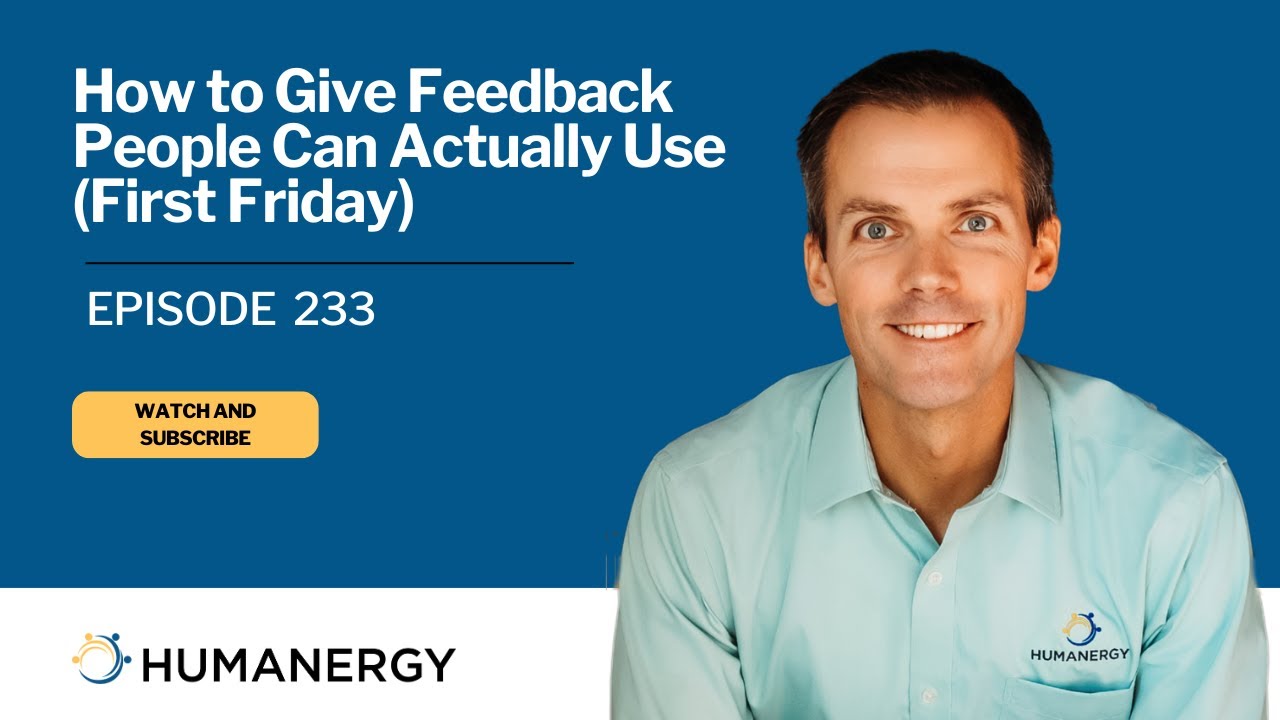 How to Give Feedback People Can Actually Use | Ep. 233 Humanergy Leadership Podcast