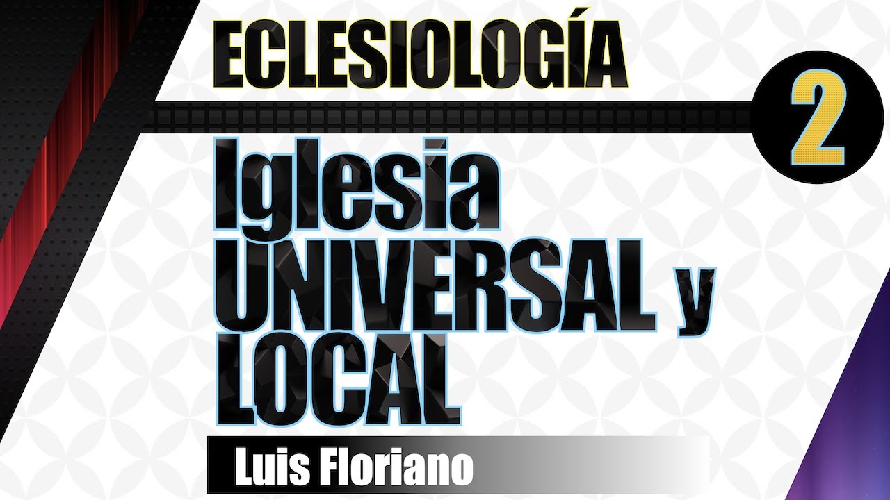 Eclesiología: Iglesia Universal y Local