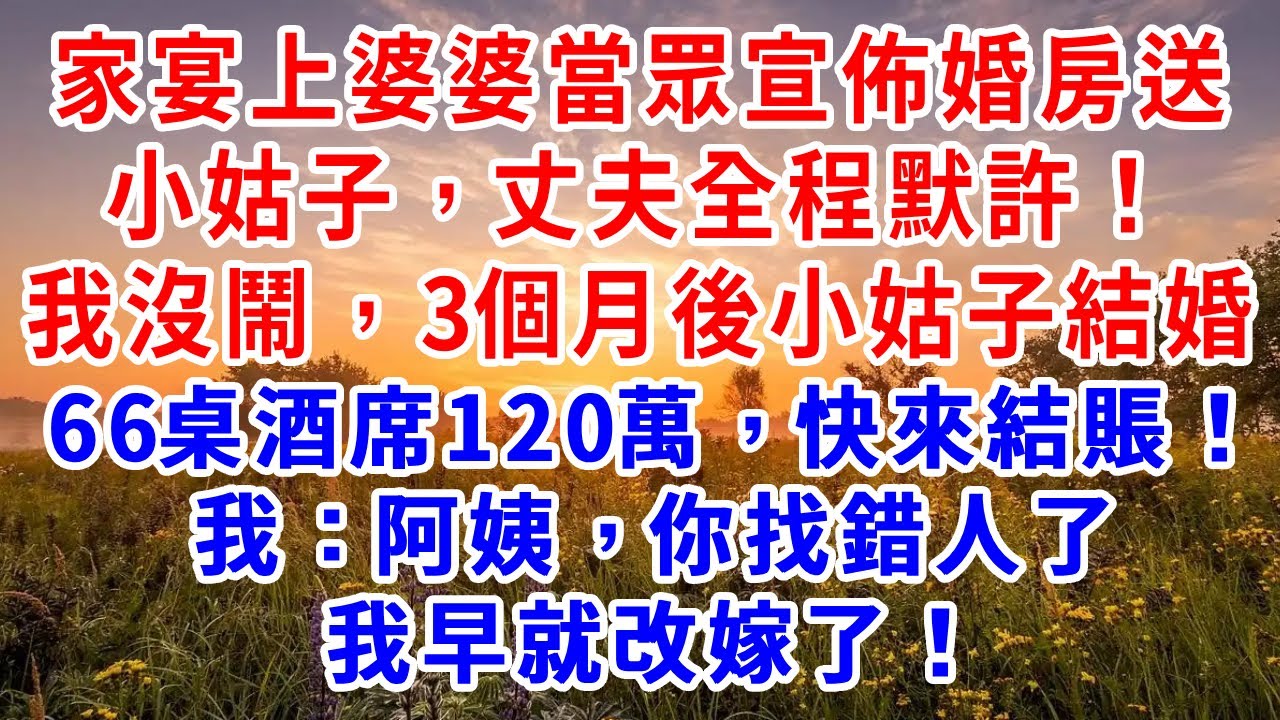 家宴上婆婆當眾宣佈婚房送小姑子，丈夫全程默許！我沒鬧轉身離開，3個月後小姑子結婚，婆婆來電催帳：66桌酒席120萬，快來結賬！我：阿姨，你找錯人了，我早就改嫁了！