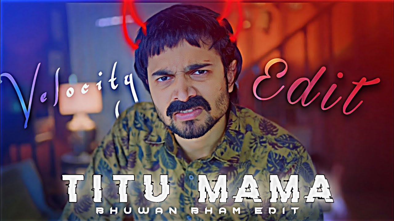 Titu Mama - BB ki vines Edit | Bhuwan bham edit | Close eyes Edit | Velocity Edit