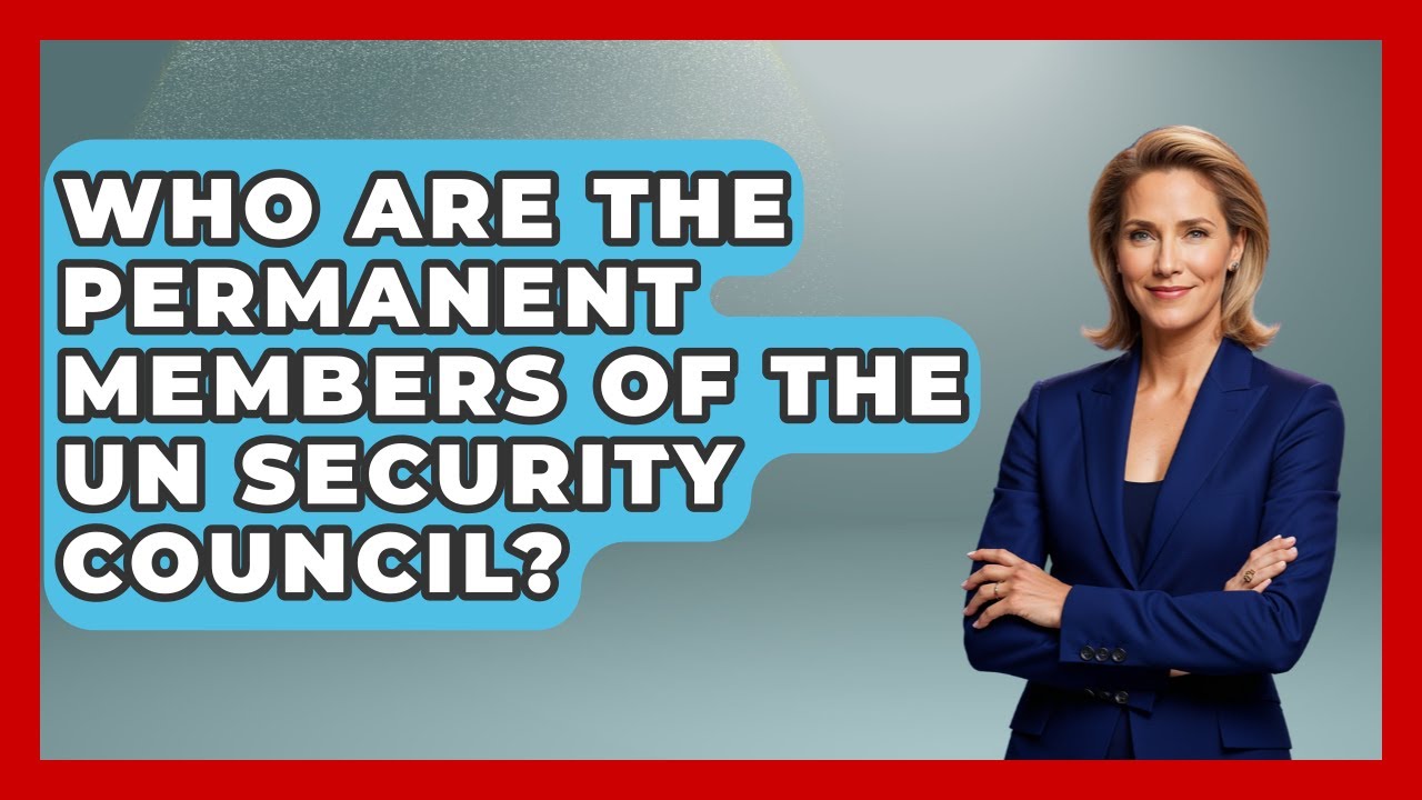Who Are The Permanent Members Of The UN Security Council? - International Policy Zone