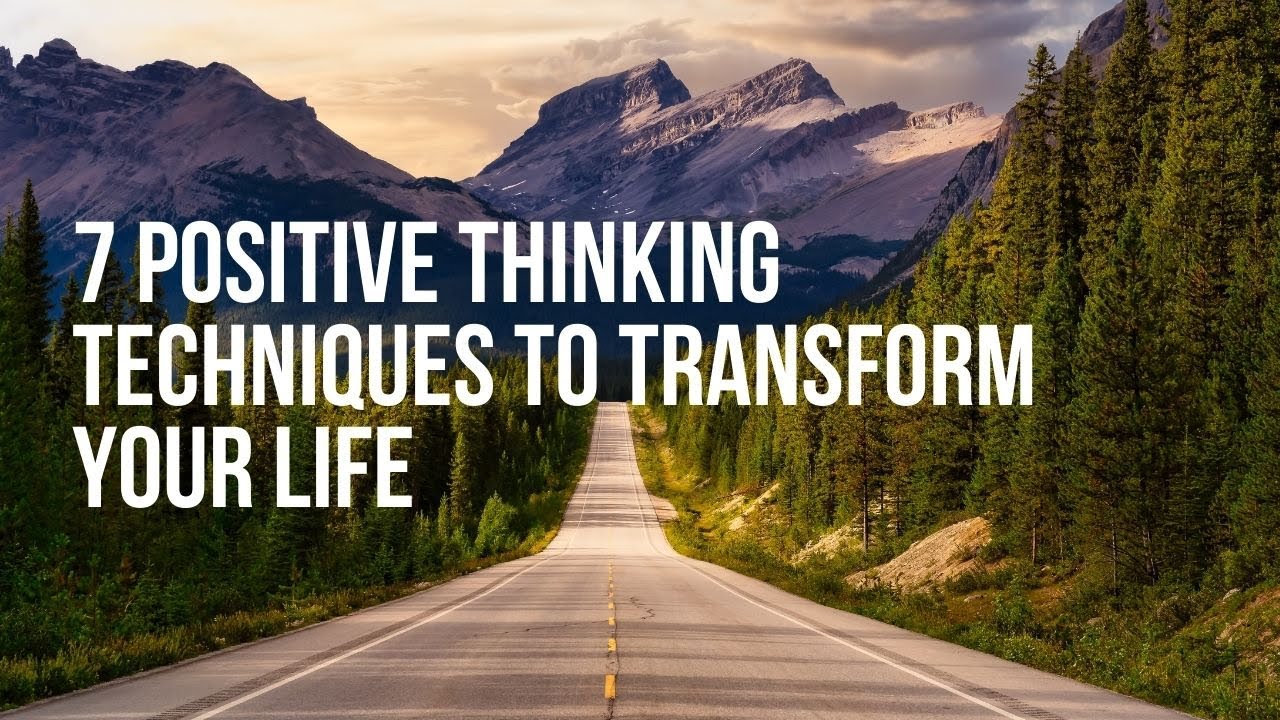7 Positive Thinking Techniques to Transform Your Life