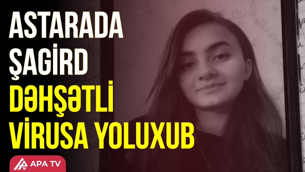 16 yaşlı şagird qız nadir rast gəlinən virusdan vəfat edib - APA TV