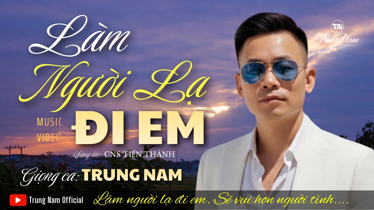 LÀM NGƯỜI LẠ ĐI EM | ST: CNS TIẾN THÀNH | TRUNG NAM | GIỌNG CA ĐỘC LẠ NGHE LÀ NGHIỀN