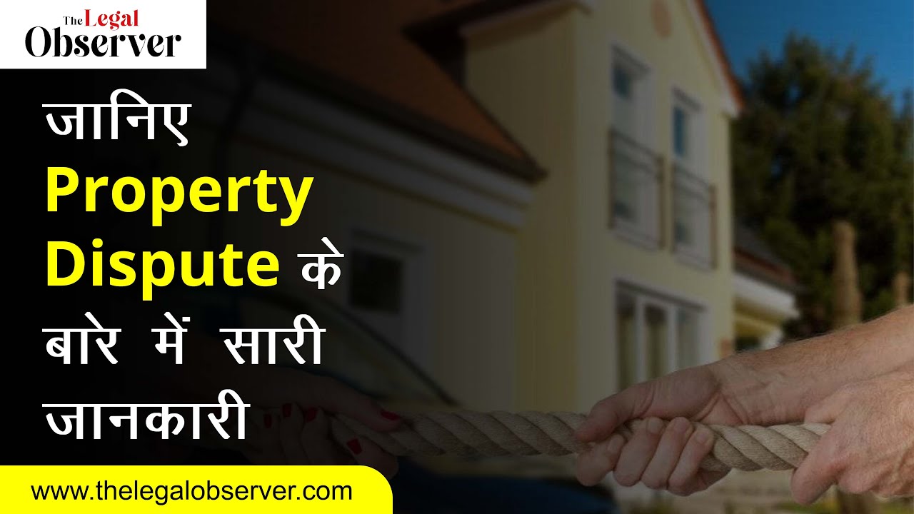 अगर आपका भी चल रहा है Property Dispute, तो जानिए आपको क्या करना चाहिए