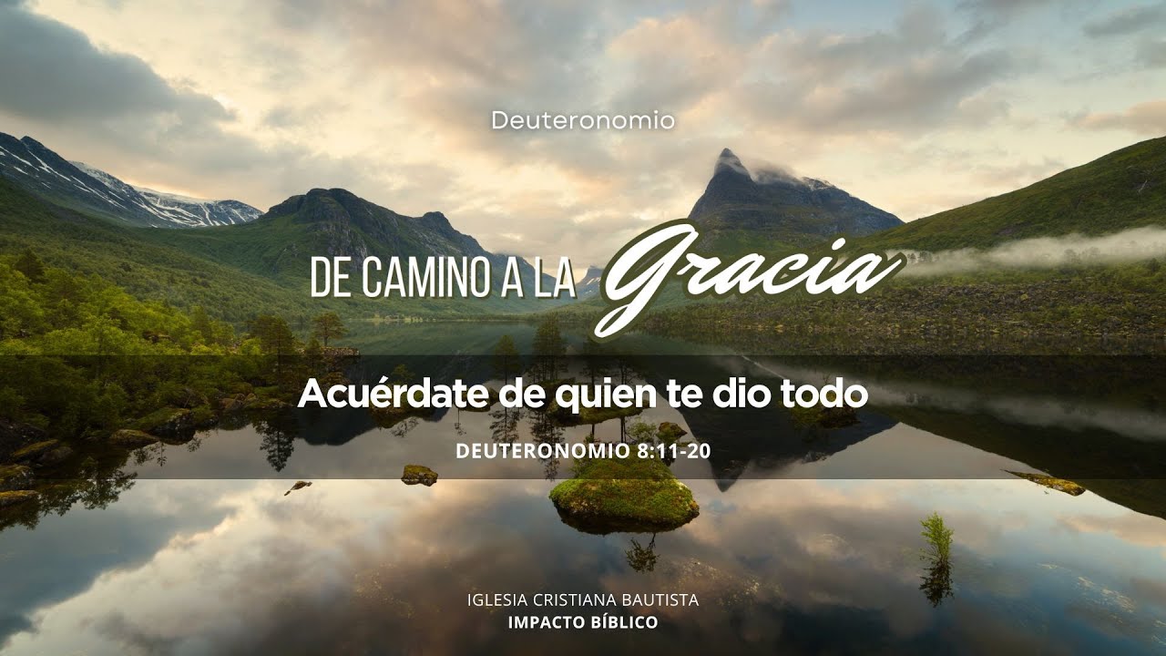 Acuerdate de quien te dio todo - Deuteronomio 8: 11-20.