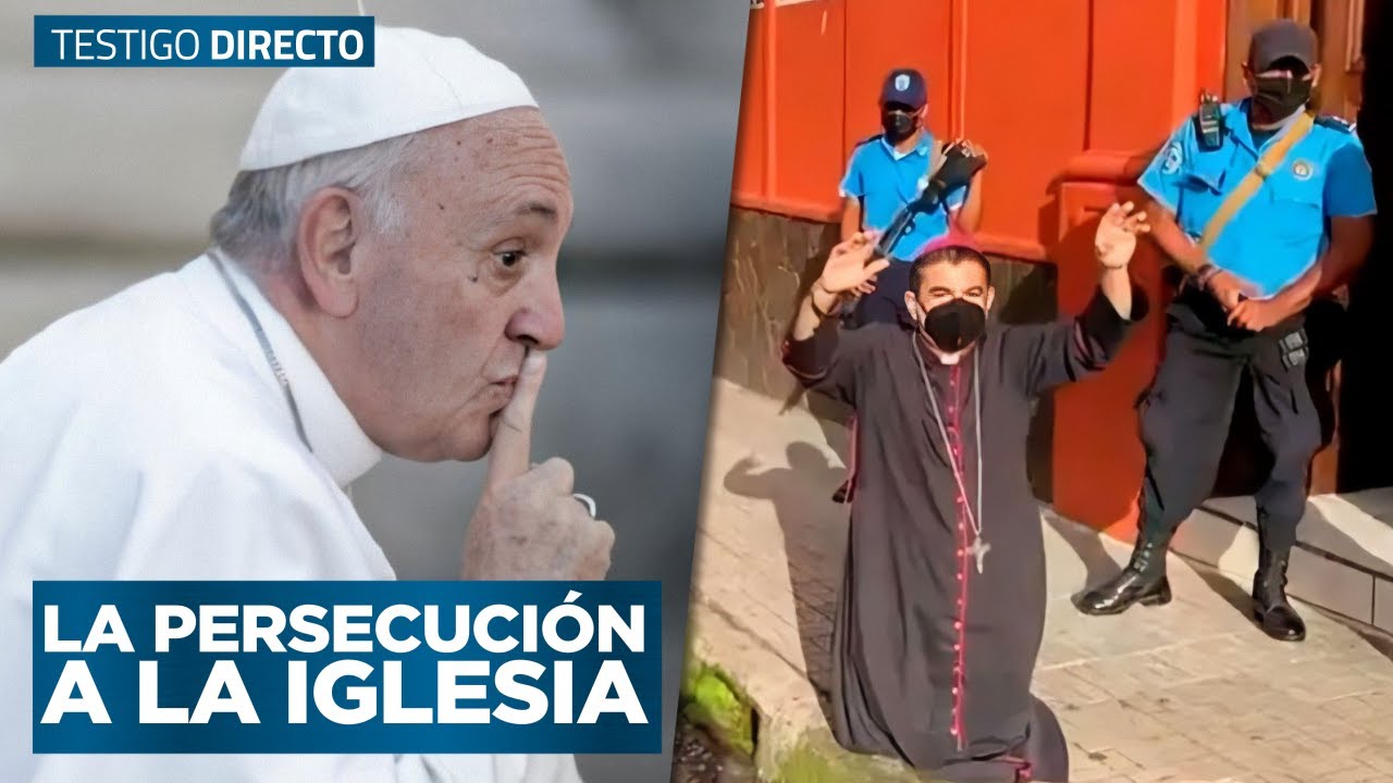 ¿Por qué el Papa Francisco guarda silencio? Persecución de la Iglesia en Nicaragua - Testigo Directo