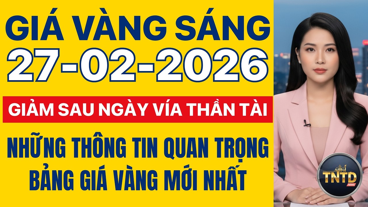 Giá vàng hôm nay | Sáng Ngày 27/2/2026 | GIá vàng thế giới, trong nước, giá bạc, ngoại tệ, Bitcoin.