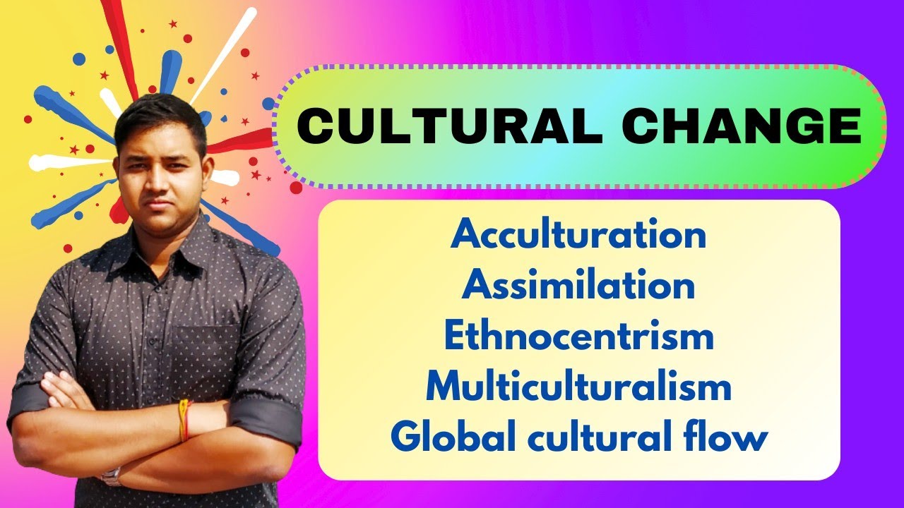 Cultural Change | Acculturation, Assimilation, Ethnocentrism, & Global cultural flow