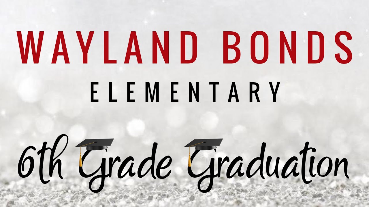 Wayland Bonds Elementary - 6th Grade Graduation