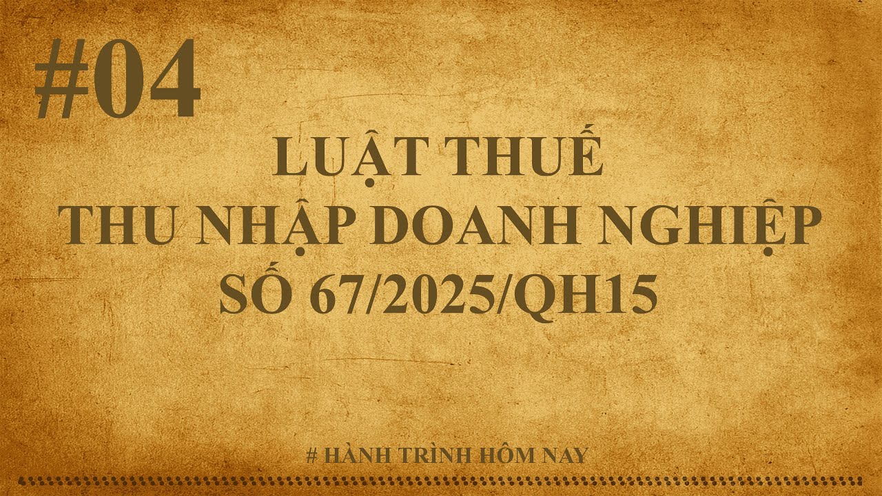 #04 - FULL LUẬT THUẾ THU NHẬP DOANH NGHIỆP SỐ 67/2025/QH15, ÁP DỤNG NGÀY 01/10/2025