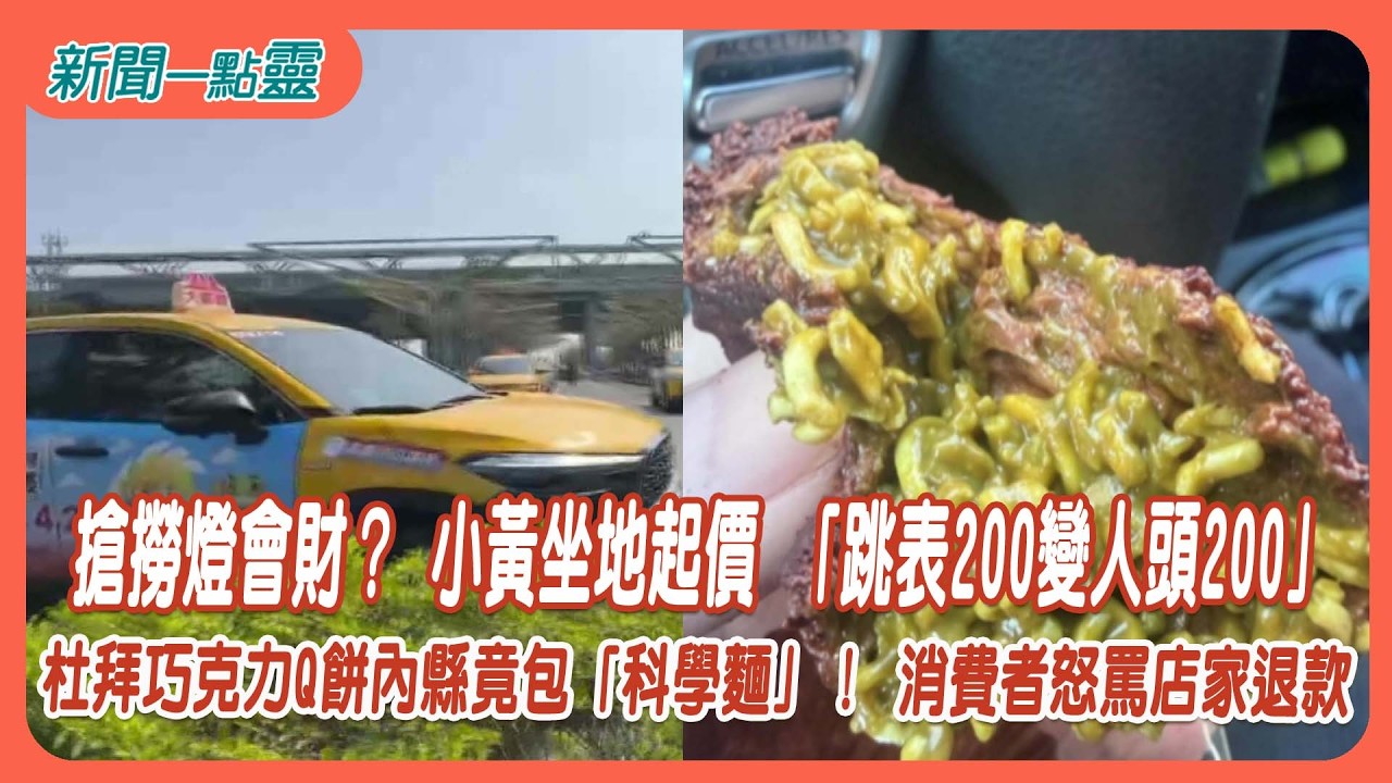 【新聞一點靈】搶撈燈會財？ 小黃坐地起價 「跳表200變人頭200」 杜拜巧克力Q餅內縣竟包「科學麵」！ 消費者怒罵店家退款