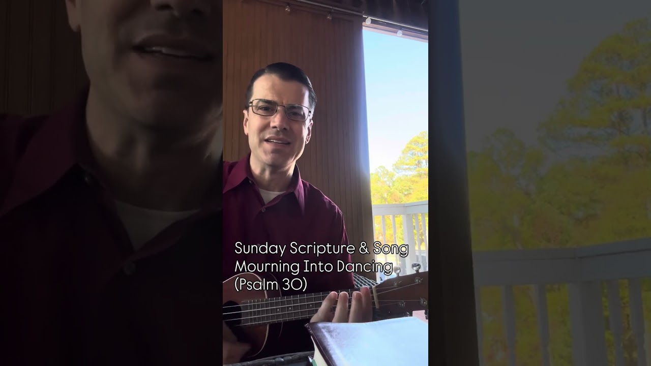 Mourning Into Dancing (Psalm 30) - Sunday Scripture & Song