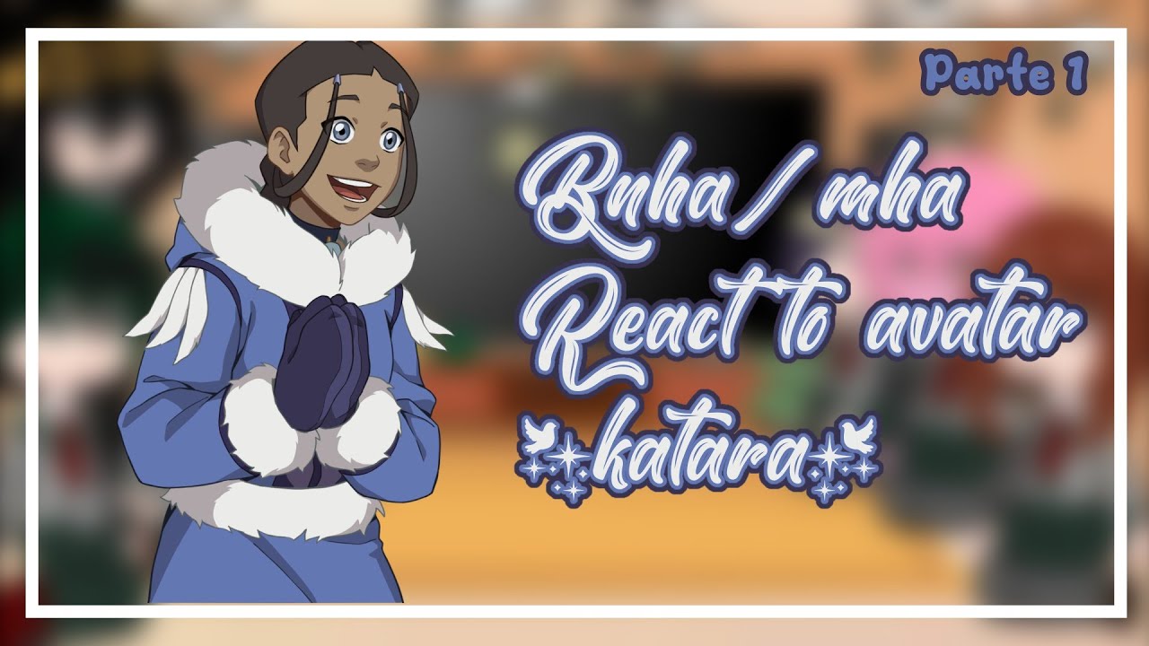 °•bnha/mha reacciona a avatar anng (Katara)•° | [1/6] | ♡Abi_sama♡