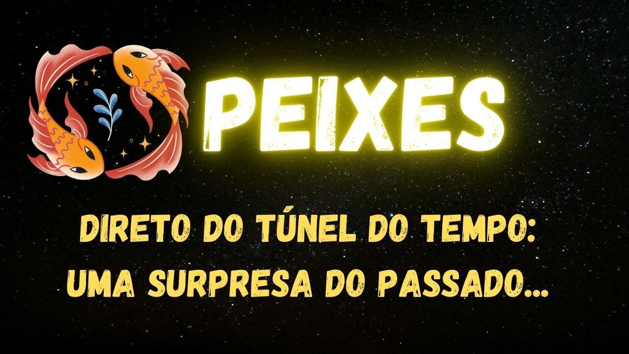♓️PEIXES⌚ DIRETO DO TÚNEL DO TEMPO: UMA SURPRESA DO PASSADO...