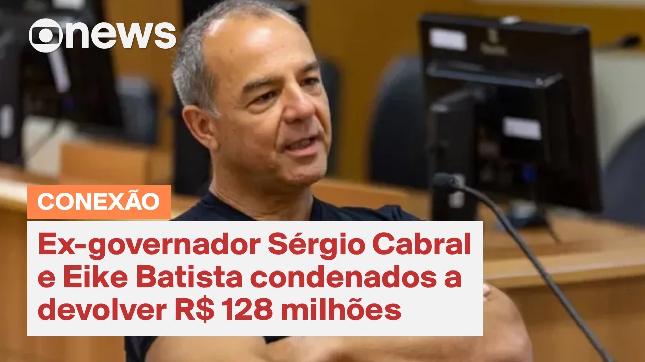 Sérgio Cabral e Eike Batista são condenados a devolver R$ 128 milhões | Conexão GloboNews