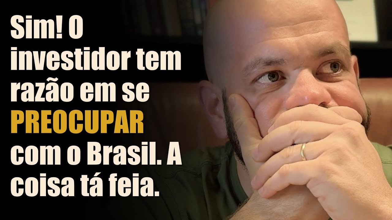 Sim! O investidor tem razão em se PREOCUPAR com o Brasil. A coisa tá feia.