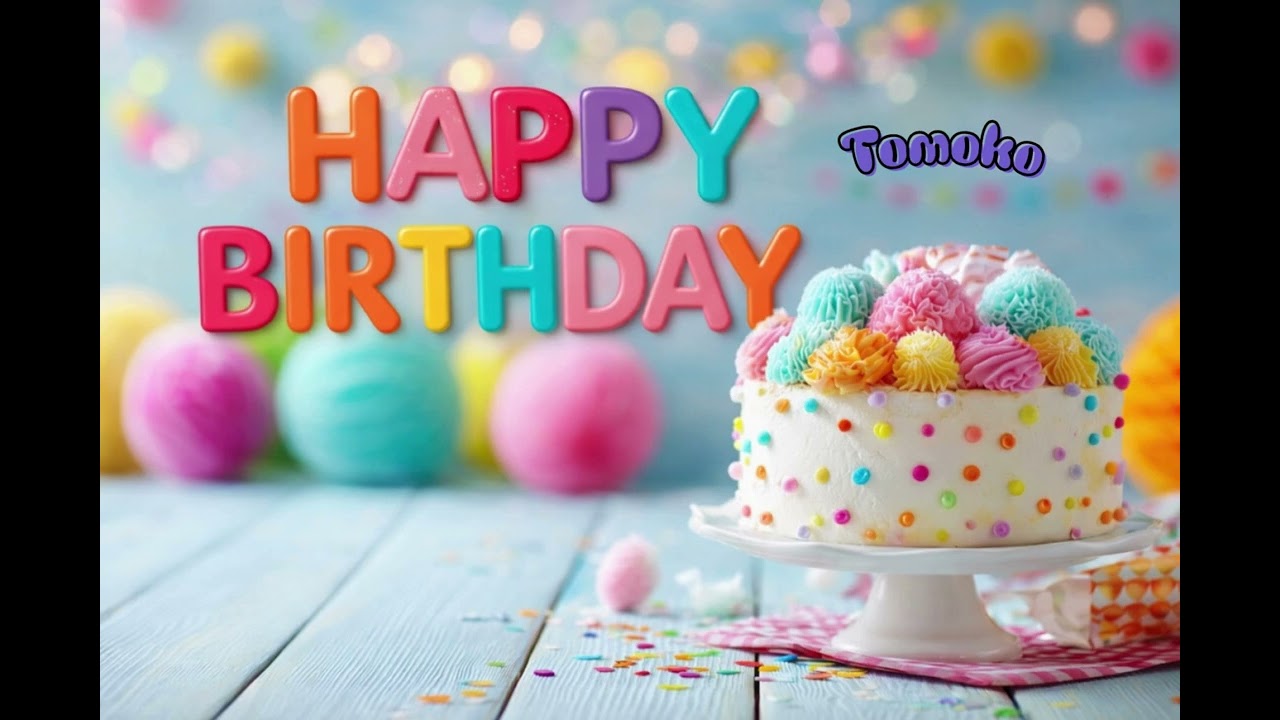 tomoko Happy birthday happy birthday to you