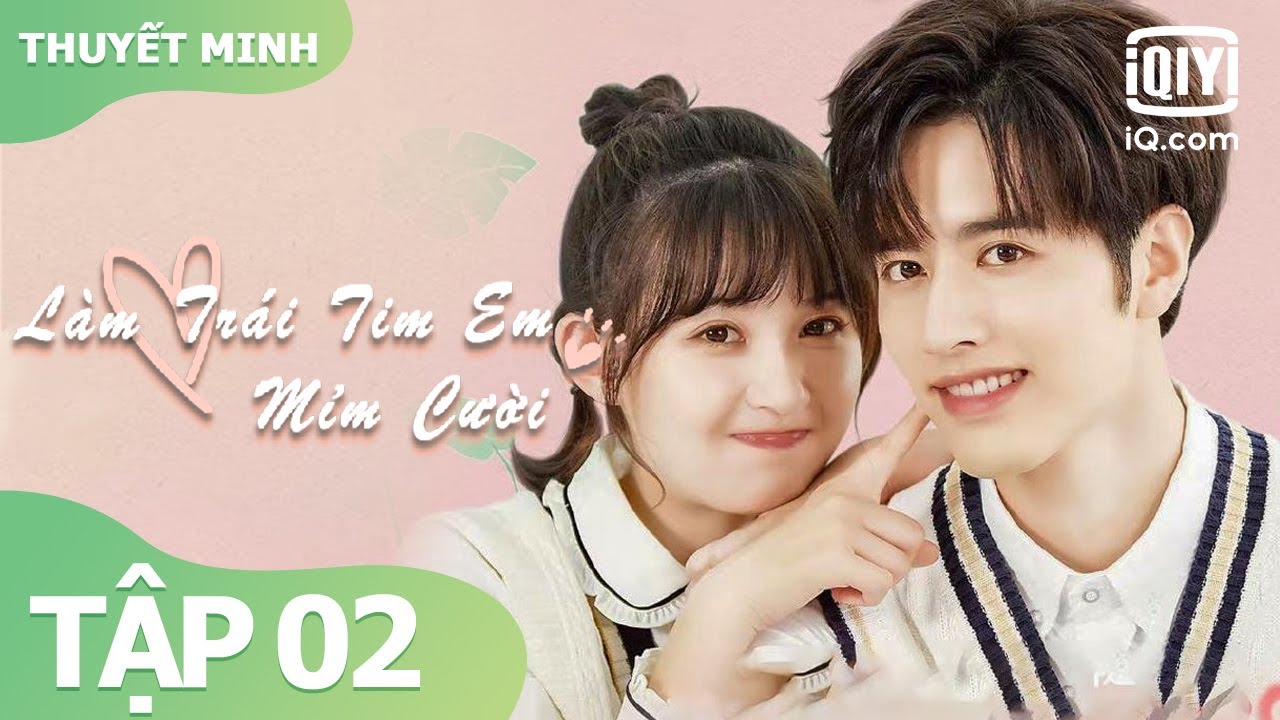 【Thuyết Minh】Làm Trái Tim Em Mỉm Cười Tập 02 | Phim ngôn tình lãng mạn | iQIYI Vietnam