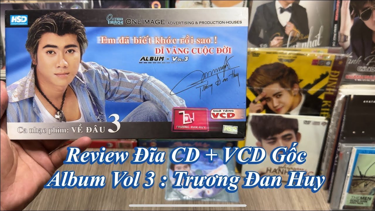 Trương Đan Huy : Review CD + VCD Gốc Album : Ca Nhạc Phim Về Đâu 3 : Em Đã Biết Khóc Rồi Sao - UNBOX