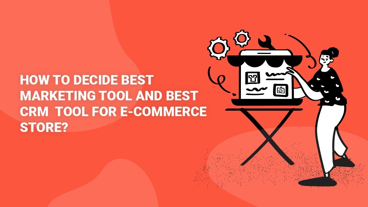 How to decide best Marketing tool and best CRM Tool for E-commerce Store?