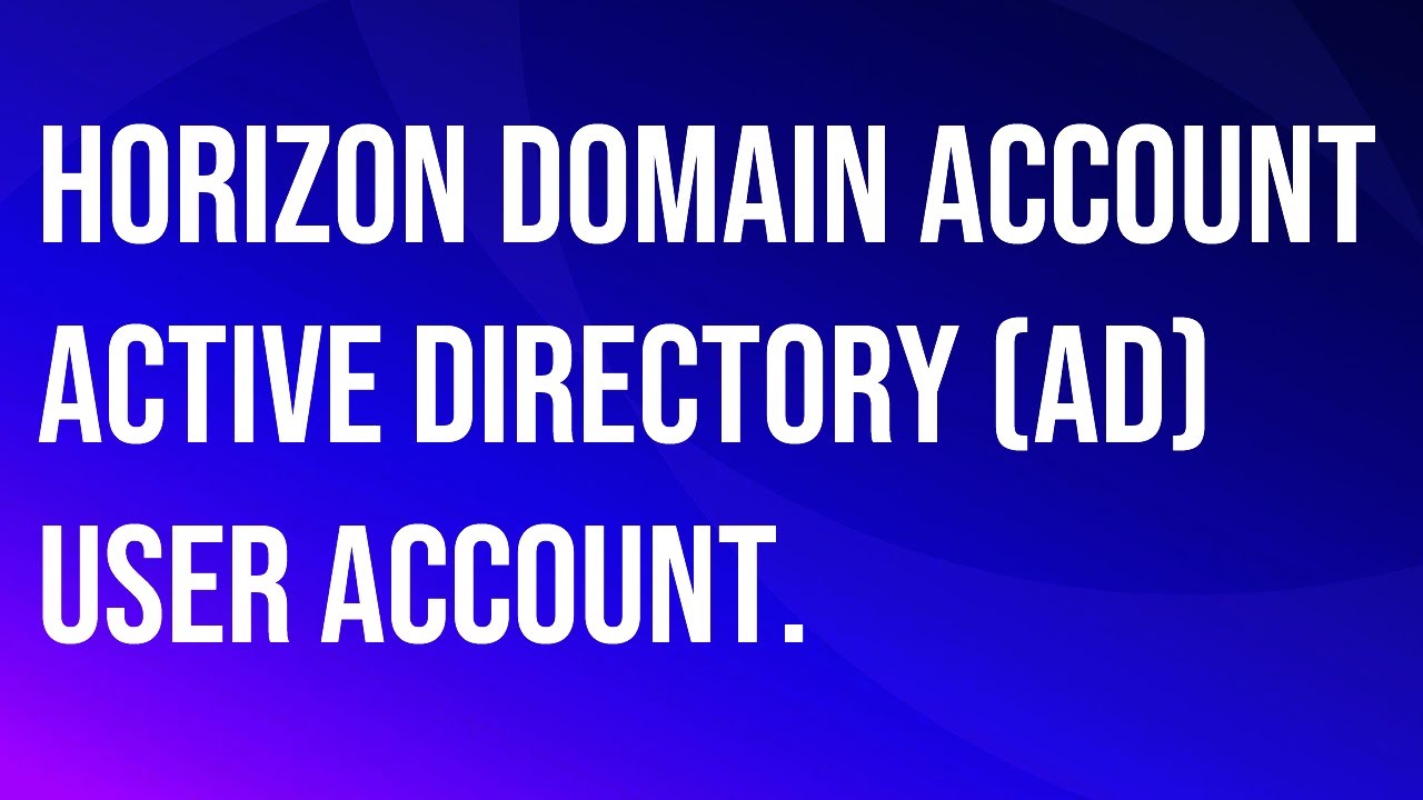 VMware\Omnissa Horizon domain account Active Directory (AD) user account.