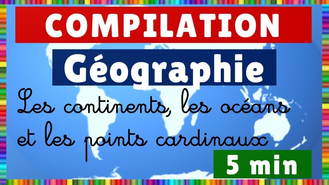 Compilation : Apprendre la géographie : les continents, les océans et les points cardinaux