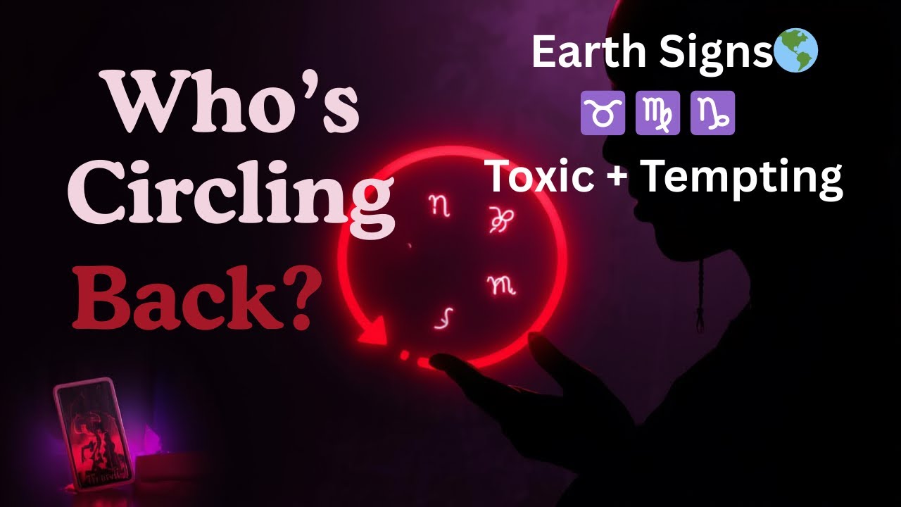 Who’s Circling Back? 👀 Earth Signs 🔥 ♉️ ♍️ ♑️  Toxic + Tempting	Still attached, not aligned! 