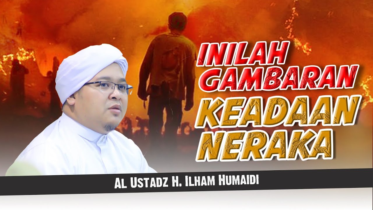 Inilah Gambaran Keadaan Neraka - Al Ustadz H. Ilham Humaidi