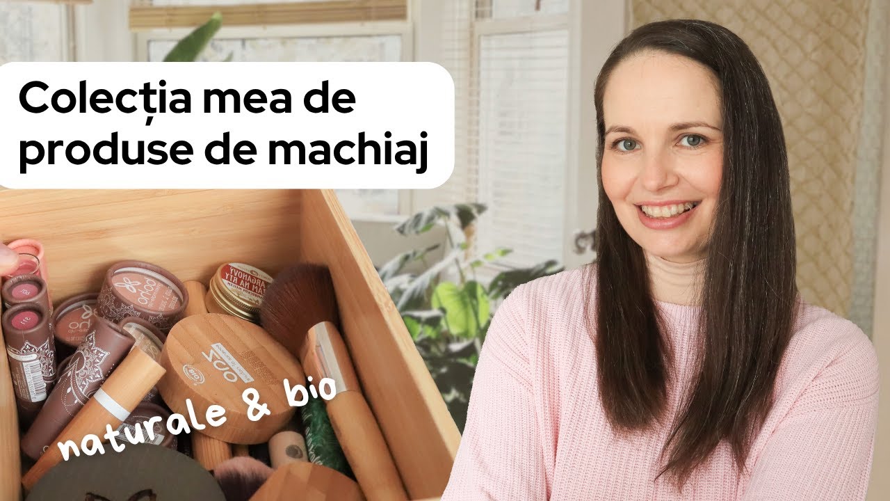 Colecția mea de produse de machiaj | machiaje bio și naturale