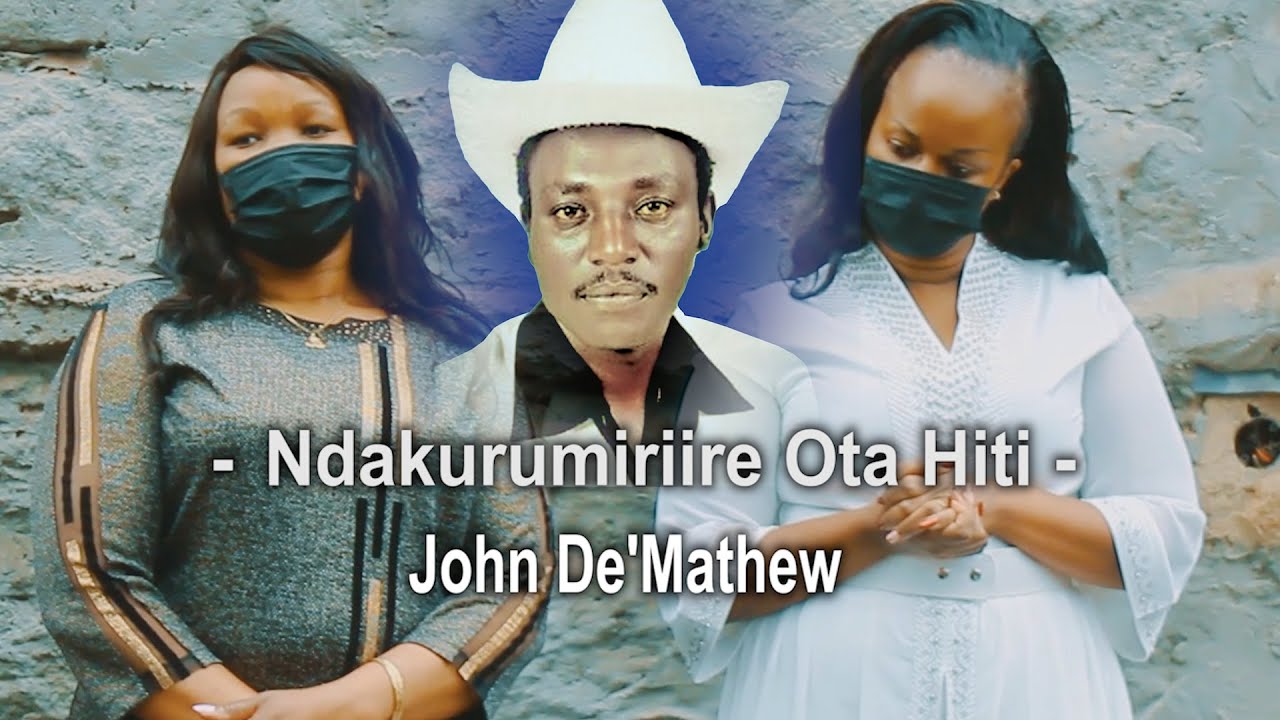 JOHN DE'MATHEW - NDAKURUMIRIIRE OTA HITI