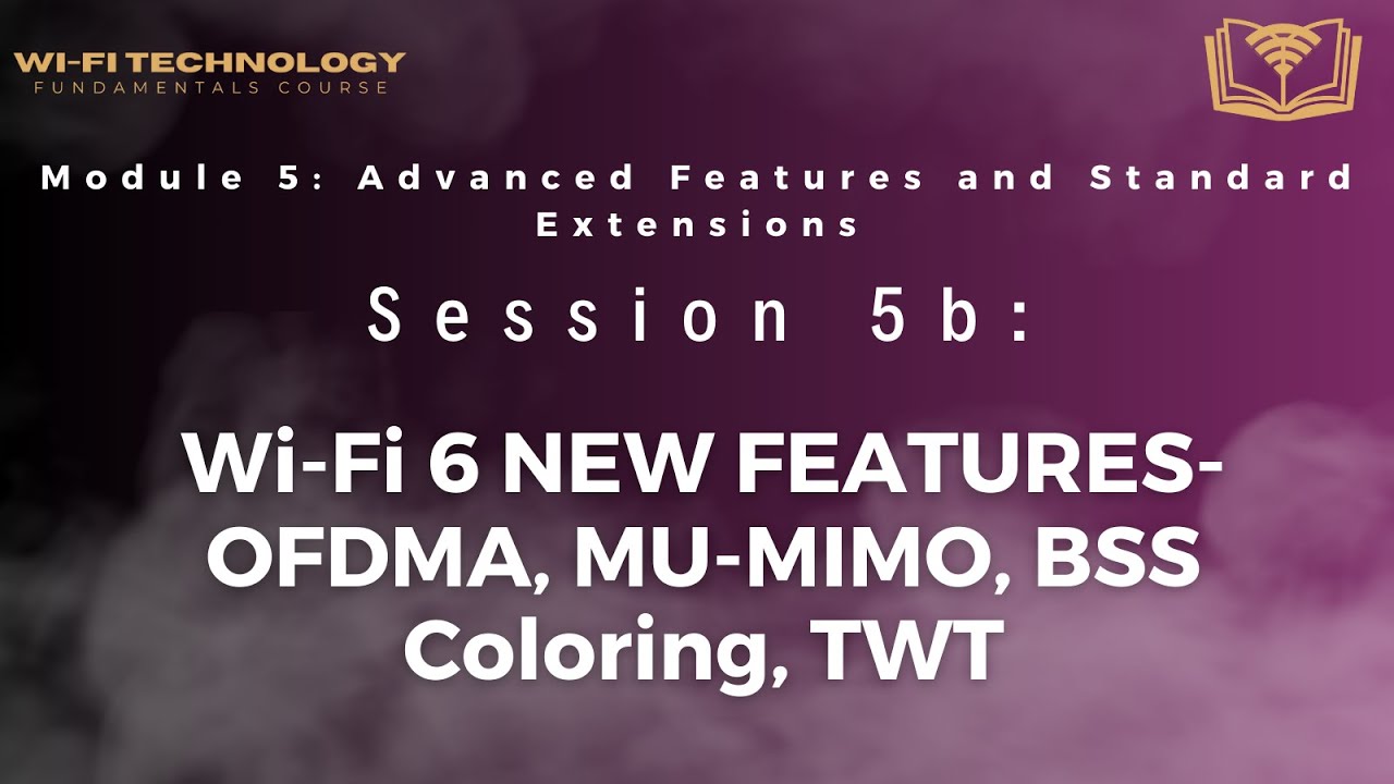 Session 5b - Wi-Fi 6 NEW FEATURES- OFDMA, MU-MIMO, BSS Coloring, TWT