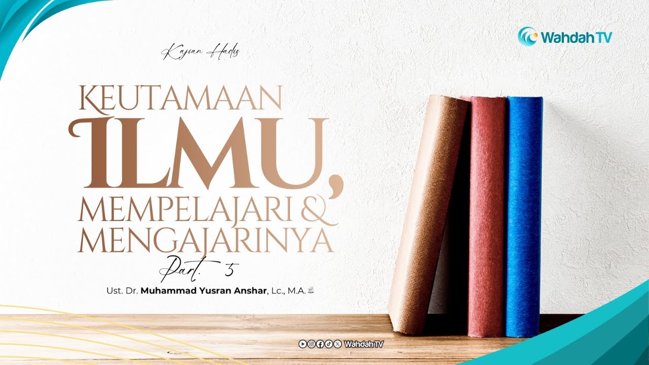 Keutamaan Ilmu, Mempelajari dan Mengajarinya Part. 5 - Dr. Muhammad Yusran Anshar, Lc., M.A.