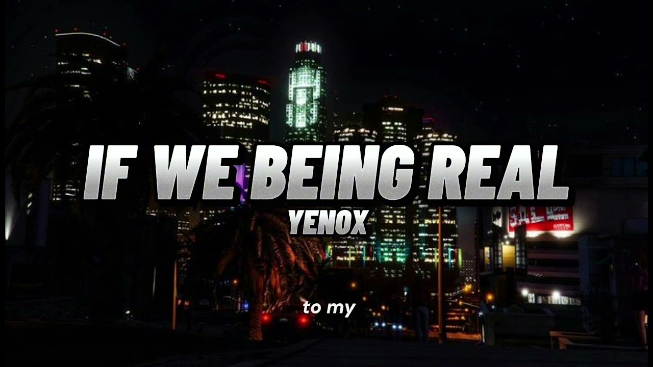 Yenox - If We Being Real(Lyrics)/SoSongs