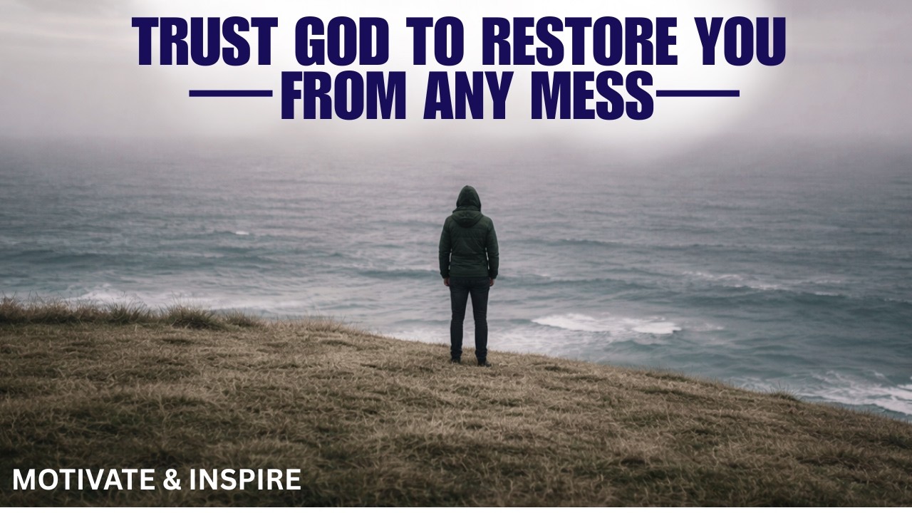 TRUST GOD TO RESTORE YOU FROM ANY MESS | CHRISTIAN MOTIVATION