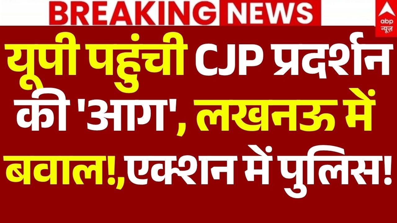 UP CJP Protest News: यूपी पहुंची CJP प्रदर्शन की 'आग', लखनऊ में बवाल!, एक्शन में पुलिस!