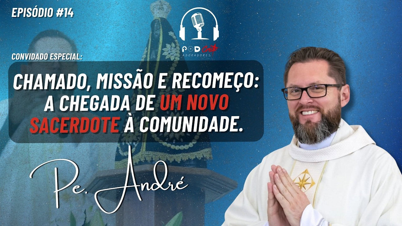 PodCristo Adoradores - Ep#14 / Pe. André - Recomeço: a chegada de um novo sacerdote à comunidade.
