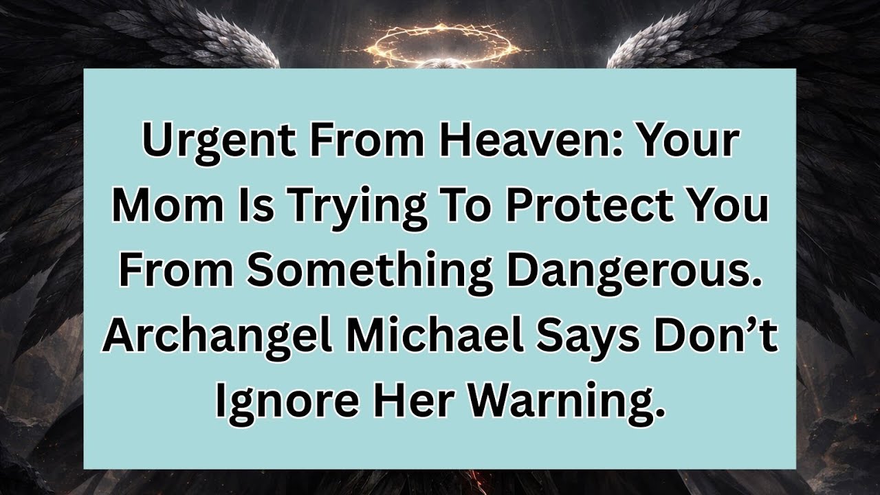 Urgent From Heaven: Your Mom Is Trying To Protect You From Something Dangerous. Archangel Michael...