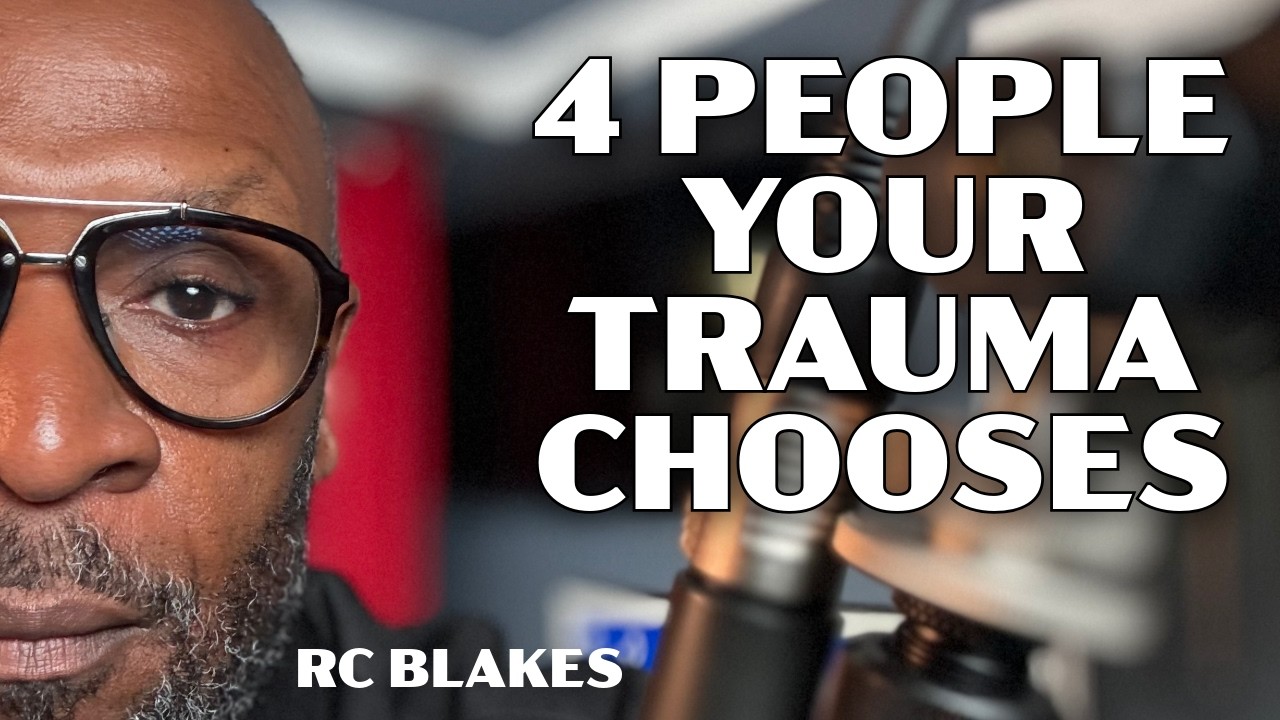 4 PEOPLE YOU CHOOSE BECAUSE OF TRAUMA  By RC Blakes